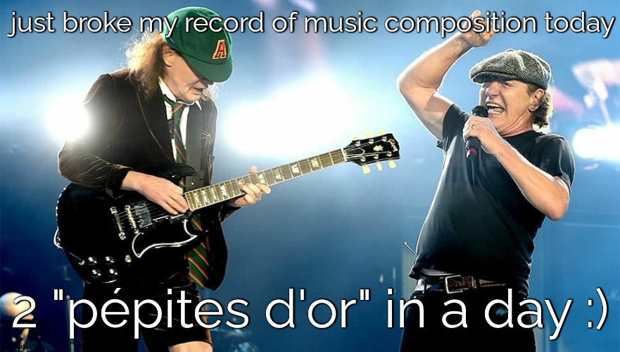 Letting you translate for those who dont understand french lol. | just broke my record of music composition today; 2 "pépites d'or" in a day :) | image tagged in old acdc | made w/ Imgflip meme maker