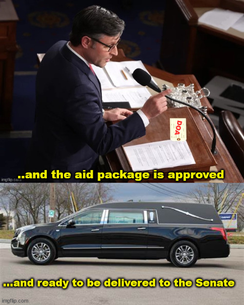 DOA | DOA; ..and the aid package is approved; ...and ready to be delivered to the Senate | image tagged in gop house bill,doa,mutineers,political pirates,trators,maga | made w/ Imgflip meme maker