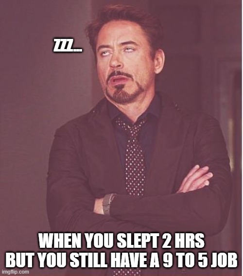 Standing Asleep | ZZZ... WHEN YOU SLEPT 2 HRS
BUT YOU STILL HAVE A 9 TO 5 JOB | image tagged in memes,face you make robert downey jr,sleepy,tired | made w/ Imgflip meme maker
