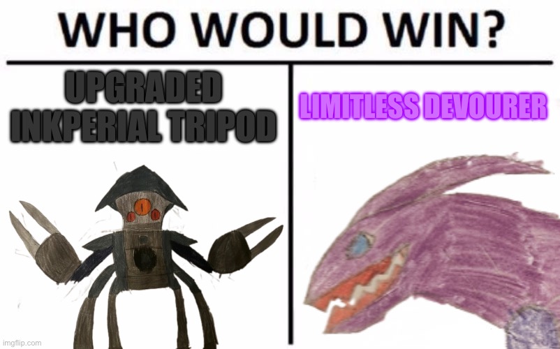 Chapter 10 may be coming today | UPGRADED INKPERIAL TRIPOD; LIMITLESS DEVOURER | image tagged in memes,who would win | made w/ Imgflip meme maker