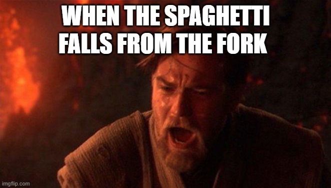 *cries in Italian * | WHEN THE SPAGHETTI; FALLS FROM THE FORK | image tagged in memes,you were the chosen one star wars,spaghetti,fork,mamma mia | made w/ Imgflip meme maker