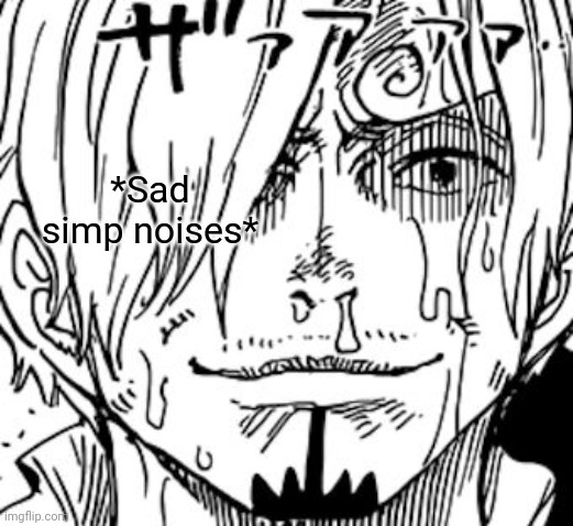 The Sanji Face | *Sad simp noises* | image tagged in the sanji face | made w/ Imgflip meme maker