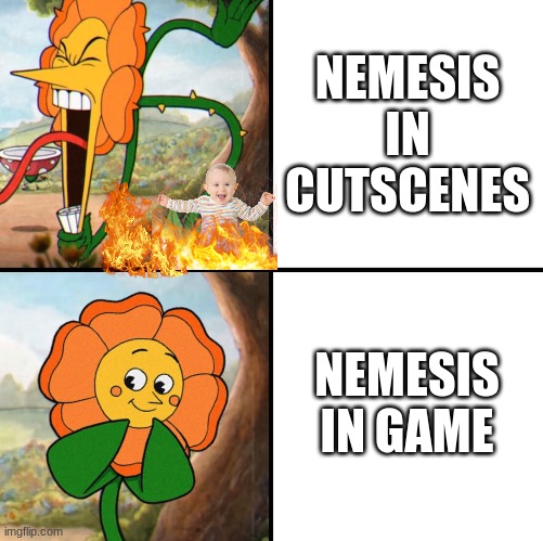 angry flower | NEMESIS IN CUTSCENES; NEMESIS IN GAME | image tagged in angry flower | made w/ Imgflip meme maker