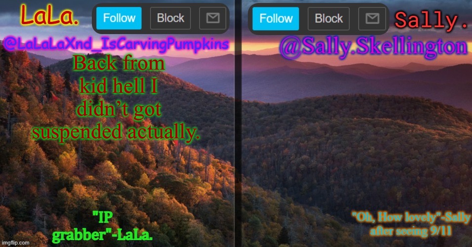 LaLa and sally shared annoucment temp | Back from kid hell I didn’t got suspended actually. | image tagged in lala and sally shared annoucment temp | made w/ Imgflip meme maker