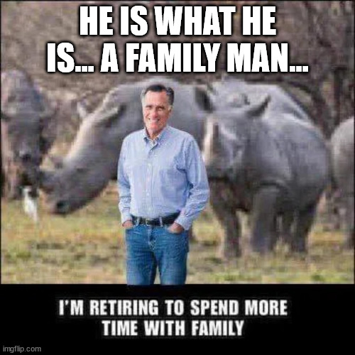 Bye Bye... Pierre Delecto...  Good Riddance | HE IS WHAT HE IS... A FAMILY MAN... | image tagged in rino,mitt romney,bye bye,crook | made w/ Imgflip meme maker
