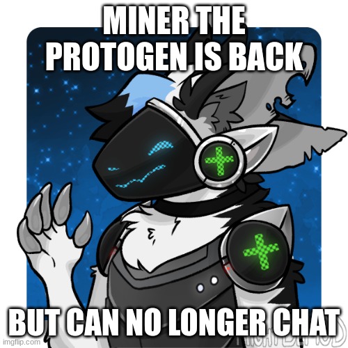 Miner the proto | MINER THE PROTOGEN IS BACK; BUT CAN NO LONGER CHAT | image tagged in furry,protogen,comeback | made w/ Imgflip meme maker