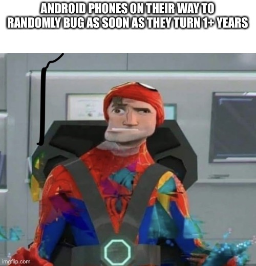 Spiderman Spider Verse Glitchy Peter | ANDROID PHONES ON THEIR WAY TO RANDOMLY BUG AS SOON AS THEY TURN 1+ YEARS | image tagged in spiderman spider verse glitchy peter,memes,funny | made w/ Imgflip meme maker