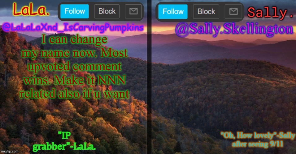 LaLa and sally shared annoucment temp | I can change my name now. Most upvoted comment wins. Make it NNN related also if u want | image tagged in lala and sally shared annoucment temp | made w/ Imgflip meme maker