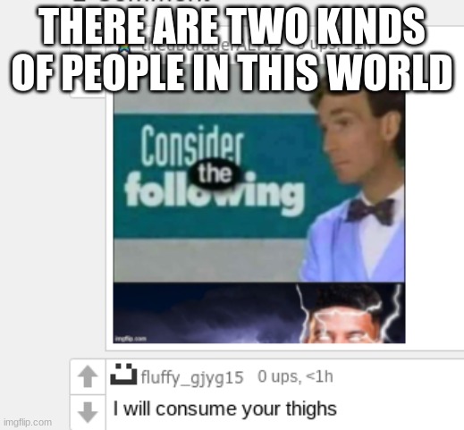 THERE ARE TWO KINDS OF PEOPLE IN THIS WORLD | made w/ Imgflip meme maker