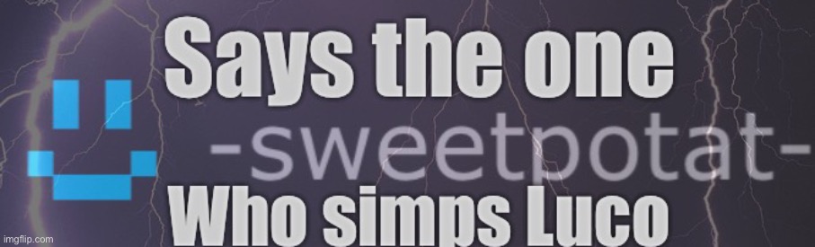 Says the one who simps luco | image tagged in says the one who simps luco | made w/ Imgflip meme maker