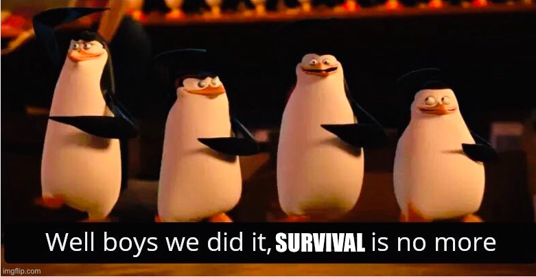 Well Boys We Did It | SURVIVAL | image tagged in well boys we did it | made w/ Imgflip meme maker