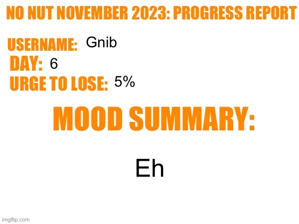 No Nut November 2023 Progress Report | Gnib; 6; 5%; Eh | image tagged in no nut november 2023 progress report | made w/ Imgflip meme maker