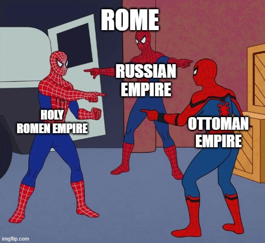 Spider Man Triple | ROME; RUSSIAN EMPIRE; HOLY ROMEN EMPIRE; OTTOMAN EMPIRE | image tagged in spider man triple | made w/ Imgflip meme maker