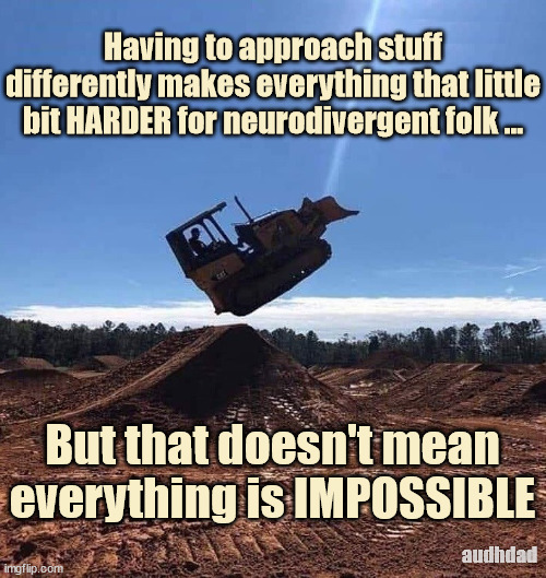 Harder not impossible | Having to approach stuff differently makes everything that little bit HARDER for neurodivergent folk ... But that doesn't mean everything is IMPOSSIBLE; audhdad | image tagged in you can do it,neurodivergent,harder,adhd,audhd,autism | made w/ Imgflip meme maker