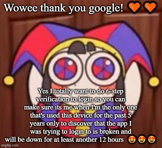 Wowee thank you google! 🧡🧡; Yes I totally want to do 6-step verification to login so you can make sure its me when I'm the only one that's used this device for the past 5 years only to discover that the app I was trying to login to is broken and will be down for at least another 12 hours  😍😍😍 | image tagged in clash royale | made w/ Imgflip meme maker