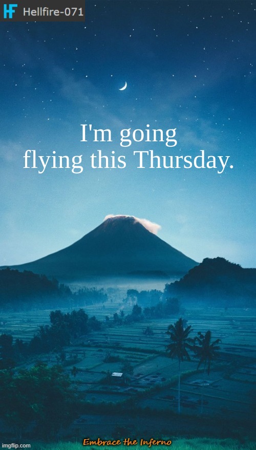 I'm going flying this Thursday. | image tagged in hellfire-071 annoucement temp 2 | made w/ Imgflip meme maker
