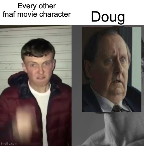 Doug? | Doug; Every other fnaf movie character | image tagged in average fan vs average enjoyer,doug fnaf movie,that one too | made w/ Imgflip meme maker