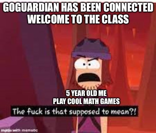 I didn’t survive | GOGUARDIAN HAS BEEN CONNECTED
WELCOME TO THE CLASS; 5 YEAR OLD ME PLAY COOL MATH GAMES | image tagged in suction cup man tf is that supposed to mean | made w/ Imgflip meme maker
