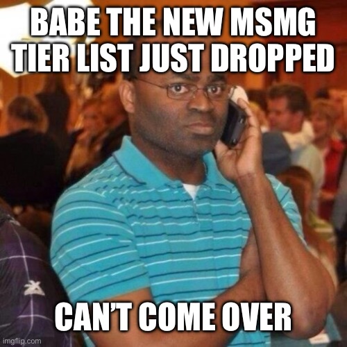 Calling the police | BABE THE NEW MSMG TIER LIST JUST DROPPED CAN’T COME OVER | image tagged in calling the police | made w/ Imgflip meme maker