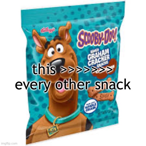 this >>>>>>> every other snack | made w/ Imgflip meme maker