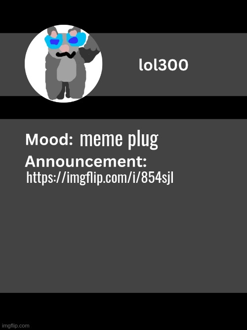 Lol300 announcement template v4 | meme plug; https://imgflip.com/i/854sjl | image tagged in lol300 announcement template v4 thanks conehead | made w/ Imgflip meme maker