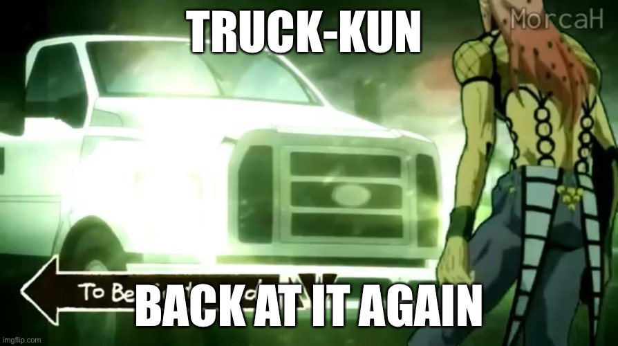 Honk honk | TRUCK-KUN; BACK AT IT AGAIN | image tagged in diavolo dying,truck-kun | made w/ Imgflip meme maker