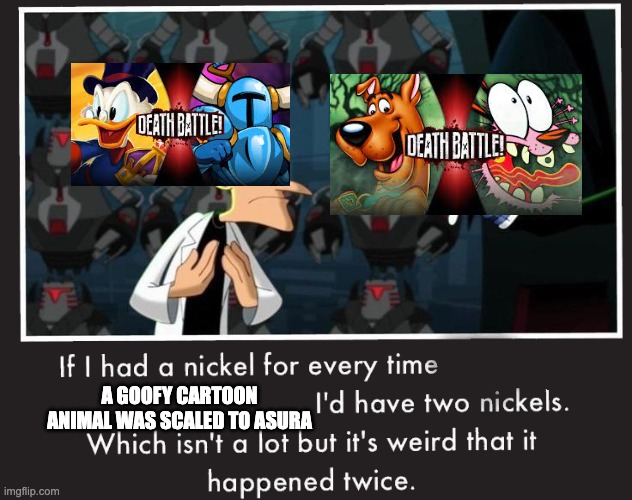 Doof If I had a Nickel | A GOOFY CARTOON ANIMAL WAS SCALED TO ASURA | image tagged in doof if i had a nickel,death battle | made w/ Imgflip meme maker