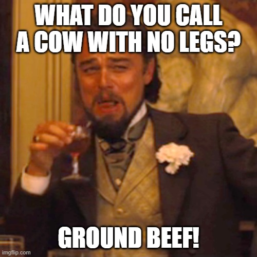 please its 5:30 am im tired | WHAT DO YOU CALL A COW WITH NO LEGS? GROUND BEEF! | image tagged in memes,laughing leo | made w/ Imgflip meme maker