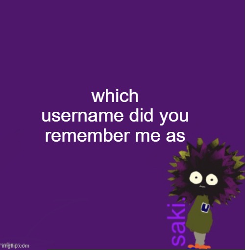 in comments | which username did you remember me as | image tagged in update | made w/ Imgflip meme maker