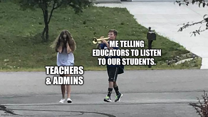 Listen to Students, Kay | ME TELLING EDUCATORS TO LISTEN TO OUR STUDENTS. TEACHERS & ADMINS | image tagged in trumpet boy object labeling,teachers,schools,principal,jokes | made w/ Imgflip meme maker