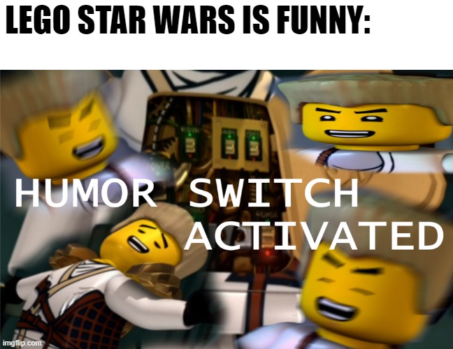 True... | LEGO STAR WARS IS FUNNY: | image tagged in humor switch activated,lego star wars,star wars,lego | made w/ Imgflip meme maker