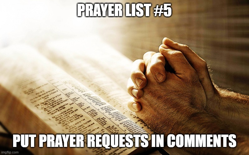 Prayer | PRAYER LIST #5; PUT PRAYER REQUESTS IN COMMENTS | image tagged in prayer | made w/ Imgflip meme maker