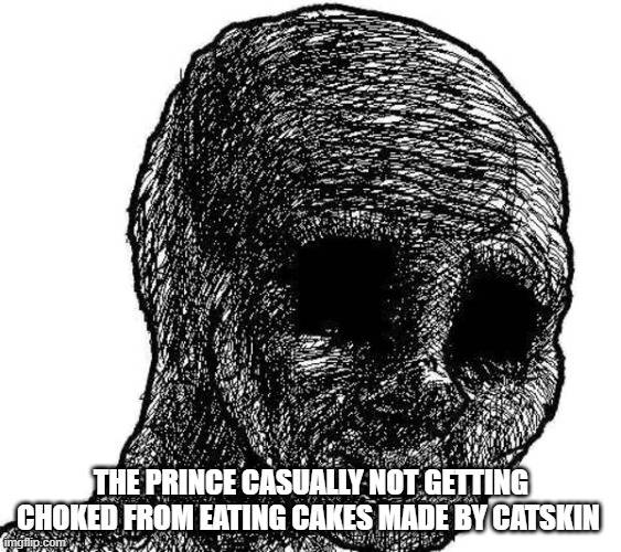 Truly wonder | THE PRINCE CASUALLY NOT GETTING CHOKED FROM EATING CAKES MADE BY CATSKIN | image tagged in fairy tales | made w/ Imgflip meme maker