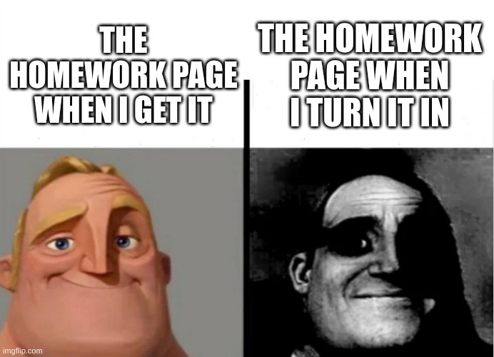 I suck at taking care of pieces of paper | THE HOMEWORK PAGE WHEN I TURN IT IN; THE HOMEWORK PAGE WHEN I GET IT | image tagged in teacher's copy | made w/ Imgflip meme maker