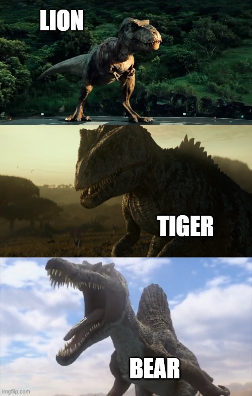 Jurassic Lion, Tiger, and Bear | LION; TIGER; BEAR | image tagged in jurassic park,jurassic world,lions,tigers,bears | made w/ Imgflip meme maker