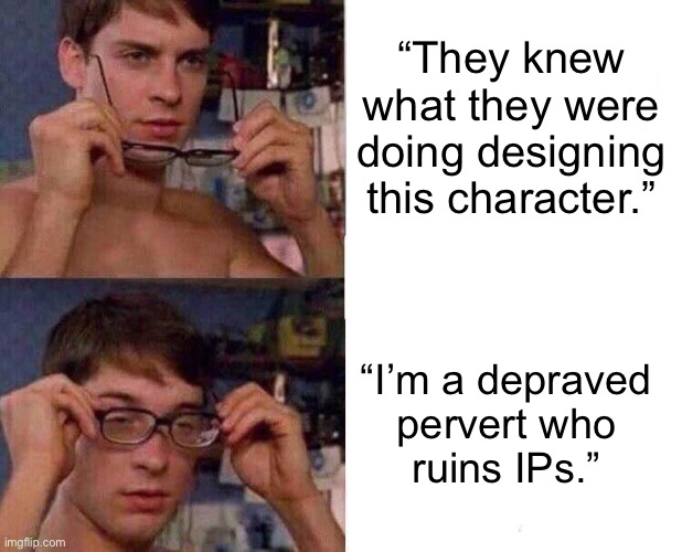 Spiderman Glasses | “They knew what they were doing designing this character.”; “I’m a depraved
pervert who
ruins IPs.” | image tagged in spiderman glasses | made w/ Imgflip meme maker