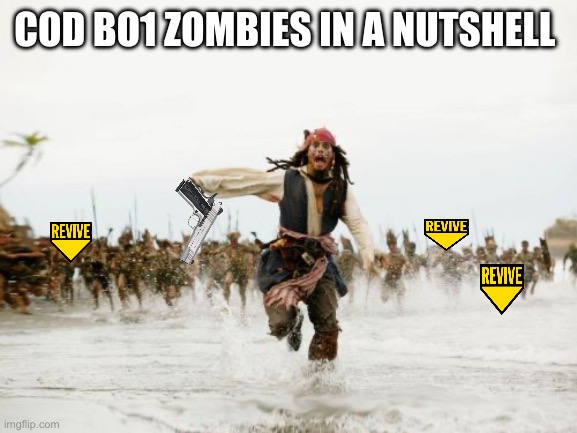 Jack Sparrow Being Chased Meme | COD BO1 ZOMBIES IN A NUTSHELL | image tagged in memes,jack sparrow being chased | made w/ Imgflip meme maker