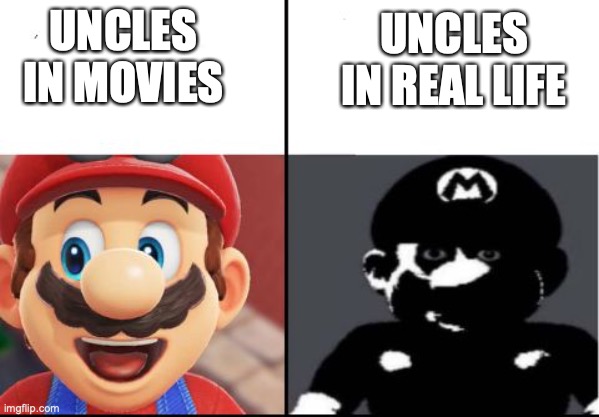 Happy mario Vs Dark Mario | UNCLES IN REAL LIFE; UNCLES IN MOVIES | image tagged in happy mario vs dark mario | made w/ Imgflip meme maker