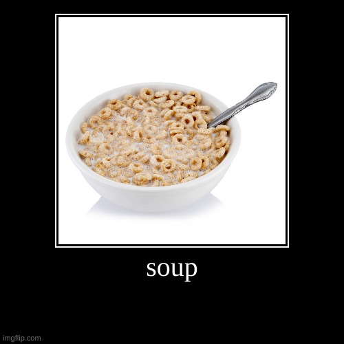 soup | | image tagged in funny,demotivationals | made w/ Imgflip demotivational maker