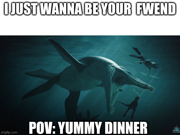 I JUST WANNA BE YOUR  FWEND; POV: YUMMY DINNER | image tagged in funny memes | made w/ Imgflip meme maker