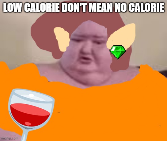 LOW CALORIE DON'T MEAN NO CALORIE | made w/ Imgflip meme maker