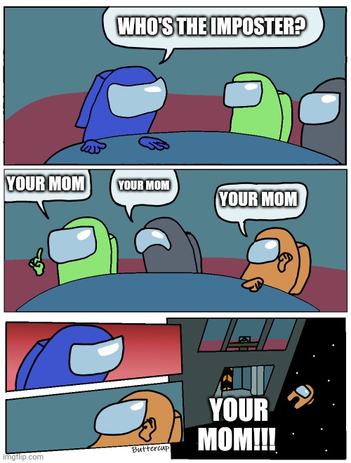 Among Us Meeting | WHO'S THE IMPOSTER? YOUR MOM; YOUR MOM; YOUR MOM; YOUR MOM!!! | image tagged in among us meeting | made w/ Imgflip meme maker