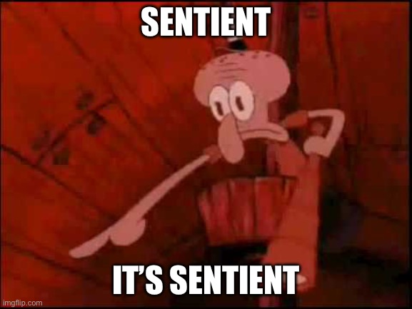 Squidward pointing | SENTIENT IT’S SENTIENT | image tagged in squidward pointing | made w/ Imgflip meme maker