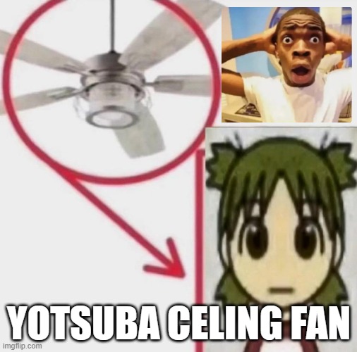 Yotsuba Celing Fan Meme | YOTSUBA CELING FAN | image tagged in yotsuba celing fan meme | made w/ Imgflip meme maker