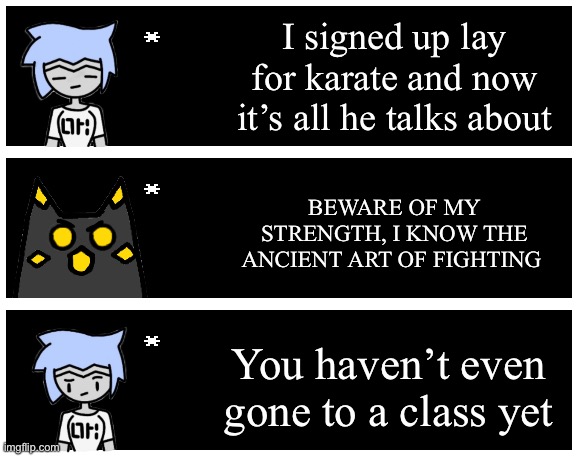 I signed up lay for karate and now it’s all he talks about; BEWARE OF MY STRENGTH, I KNOW THE ANCIENT ART OF FIGHTING; You haven’t even gone to a class yet | image tagged in undertale text box | made w/ Imgflip meme maker