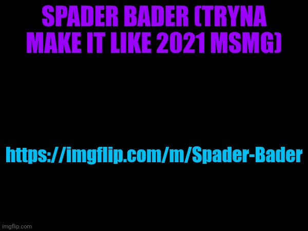 SPADER BADER (TRYNA MAKE IT LIKE 2021 MSMG); https://imgflip.com/m/Spader-Bader | made w/ Imgflip meme maker