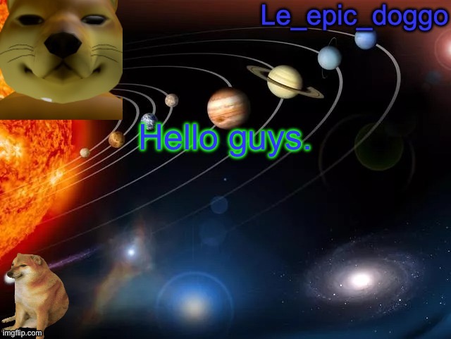 Le_epic_doggo's annoncement template | Hello guys. | image tagged in le_epic_doggo's annoncement template | made w/ Imgflip meme maker