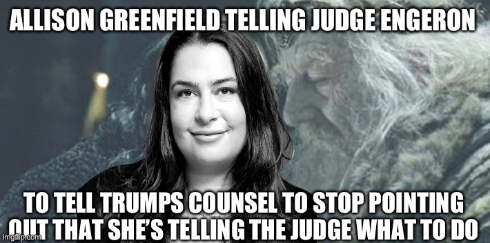 Grima Wormtongue | ALLISON GREENFIELD TELLING JUDGE ENGERON; TO TELL TRUMPS COUNSEL TO STOP POINTING OUT THAT SHE’S TELLING THE JUDGE WHAT TO DO | image tagged in grima wormtongue | made w/ Imgflip meme maker