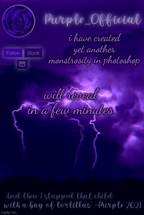 Purple's Announcement 2 | i have created yet another monstrosity in photoshop; will reveal in a few minutes | image tagged in purple's announcement 2 | made w/ Imgflip meme maker