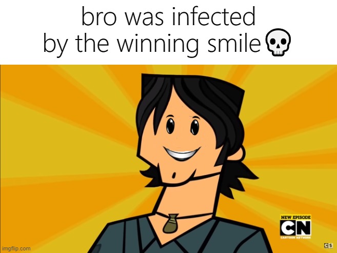 cursed | bro was infected by the winning smile💀 | image tagged in memes,funny,total drama | made w/ Imgflip meme maker